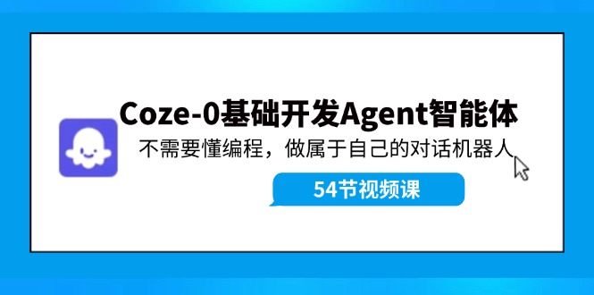 Coze-0�������� Agent������̳̣�����Ҫ����̣��������Լ��ĶԻ�������