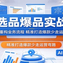 AIѡƷ��Ʒʵս�Σ�����AI�ع�ҵ�����̣���׼���챬��������Ӫ��·